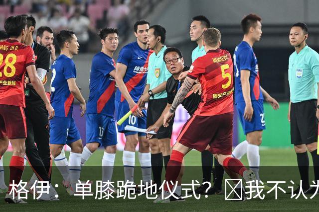 格伊：单膝跪地仪式？﻿我不认为这仅仅是个足球圈内部的问题